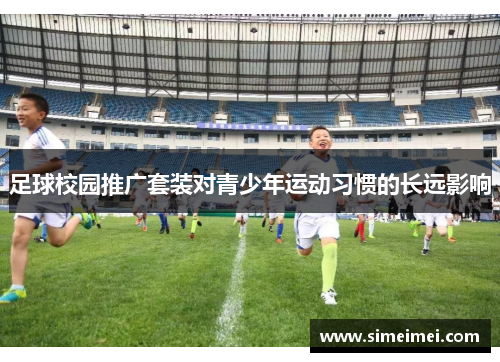 足球校园推广套装对青少年运动习惯的长远影响